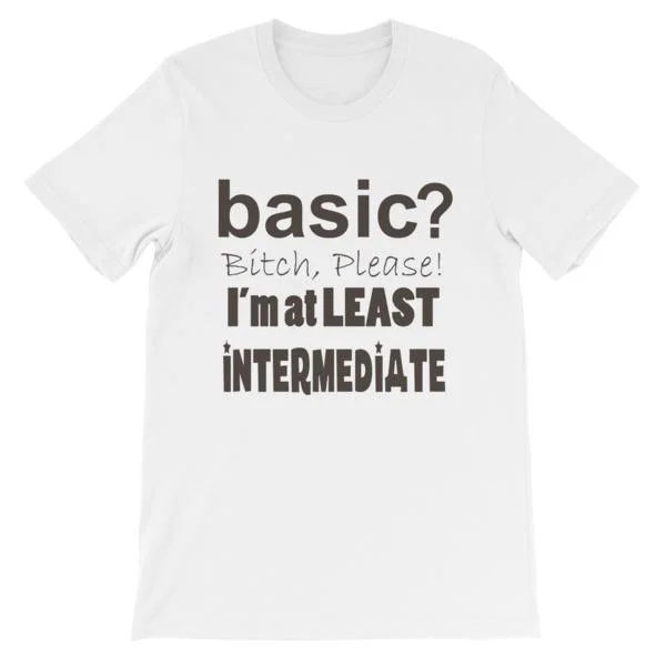 Basic Bitch Please I’m at Least Intermediate T-Shirt