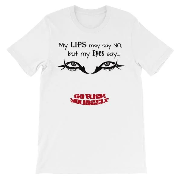 My Eyes Say No My Lips Say Go Fuck Yourself T-Shirt