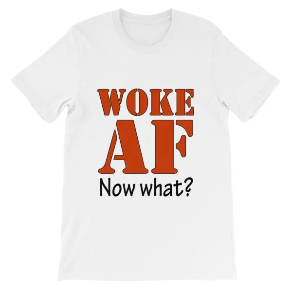 Woke AF Now What T-shirt