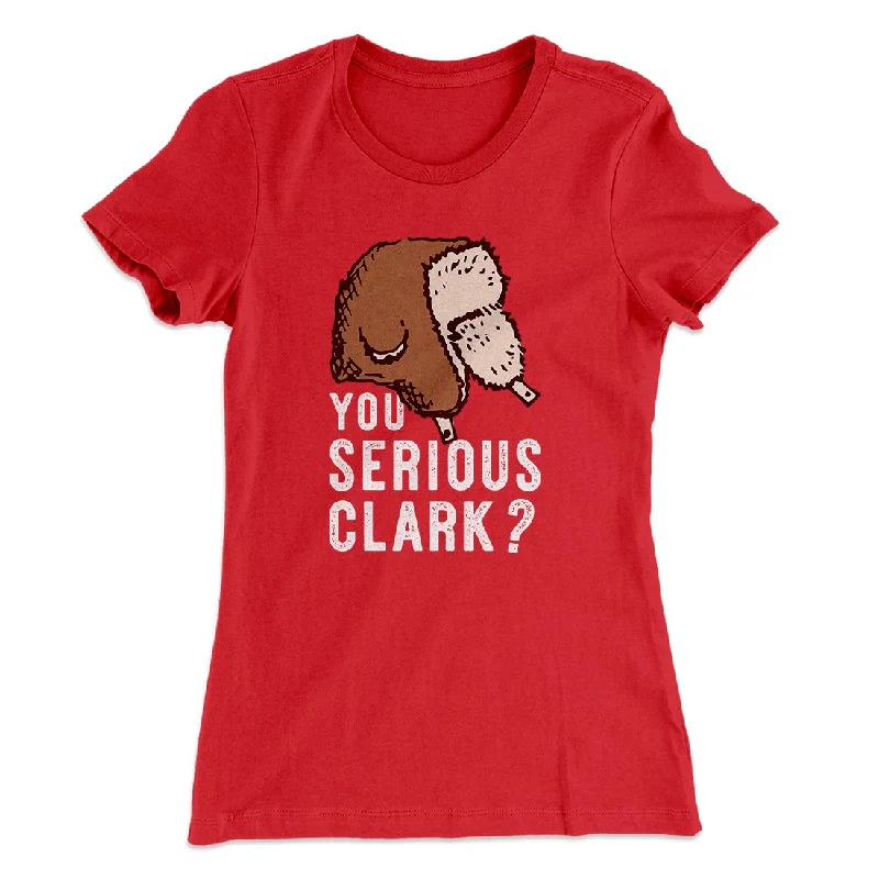 You Serious Clark? Women's T-Shirt